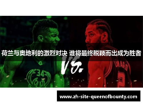 荷兰与奥地利的激烈对决 谁将最终脱颖而出成为胜者