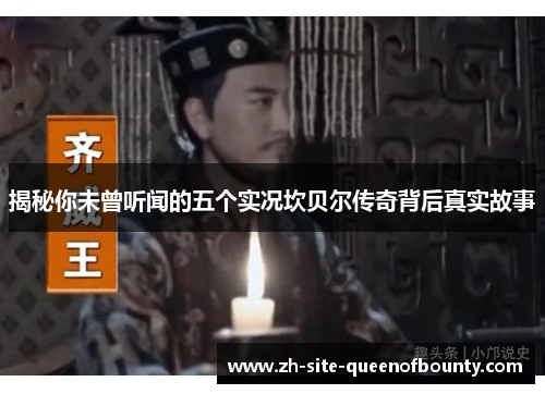 揭秘你未曾听闻的五个实况坎贝尔传奇背后真实故事