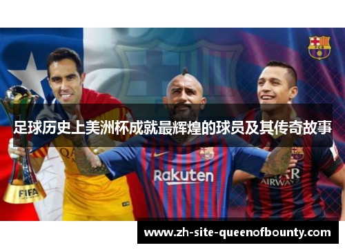 足球历史上美洲杯成就最辉煌的球员及其传奇故事