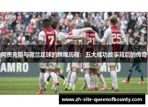 阿贾克斯与荷兰足球的辉煌历程：五大成功故事背后的传奇