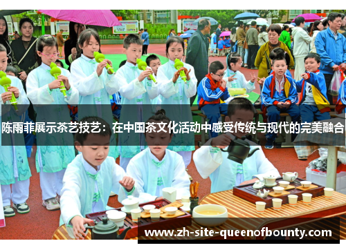 陈雨菲展示茶艺技艺：在中国茶文化活动中感受传统与现代的完美融合