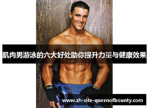 肌肉男游泳的六大好处助你提升力量与健康效果 肌肉男游泳的六大好处助你提升力量与健康效果