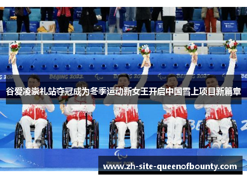 谷爱凌崇礼站夺冠成为冬季运动新女王开启中国雪上项目新篇章 谷爱凌崇礼站夺冠成为冬季运动新女王开启中国雪上项目新篇章