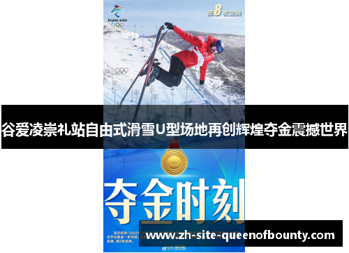谷爱凌崇礼站自由式滑雪U型场地再创辉煌夺金震撼世界