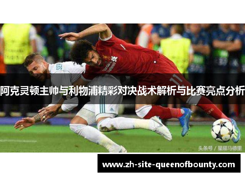 阿克灵顿主帅与利物浦精彩对决战术解析与比赛亮点分析