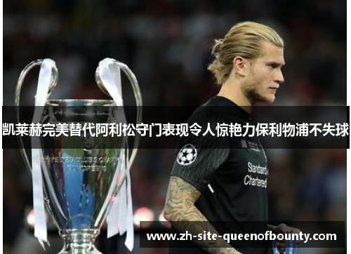凯莱赫完美替代阿利松守门表现令人惊艳力保利物浦不失球 凯莱赫完美替代阿利松守门表现令人惊艳力保利物浦不失球