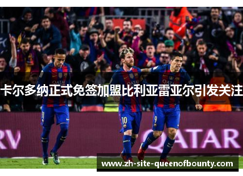 卡尔多纳正式免签加盟比利亚雷亚尔引发关注 卡尔多纳正式免签加盟比利亚雷亚尔引发关注