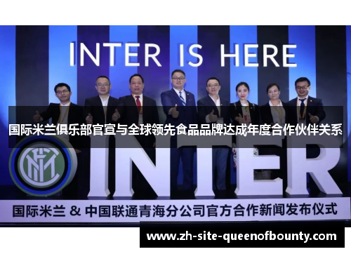 国际米兰俱乐部官宣与全球领先食品品牌达成年度合作伙伴关系 国际米兰俱乐部官宣与全球领先食品品牌达成年度合作伙伴关系