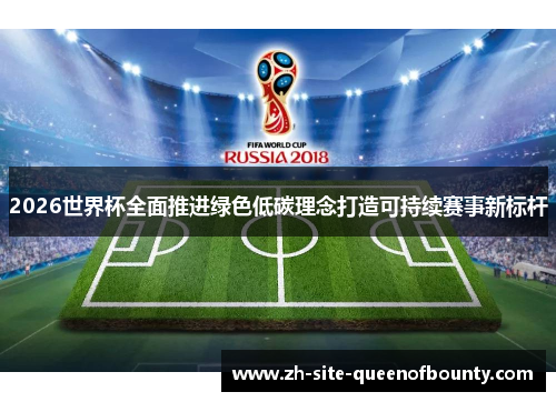 2026世界杯全面推进绿色低碳理念打造可持续赛事新标杆