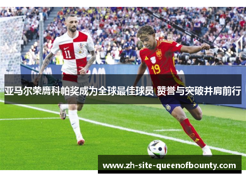 亚马尔荣膺科帕奖成为全球最佳球员 赞誉与突破并肩前行