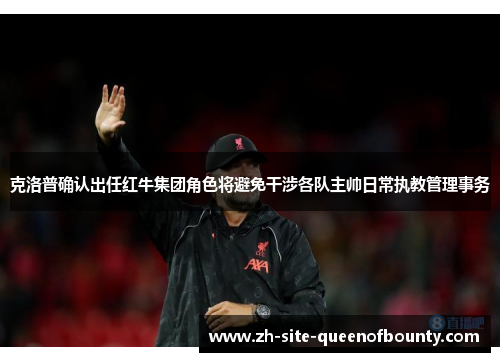 克洛普确认出任红牛集团角色将避免干涉各队主帅日常执教管理事务
